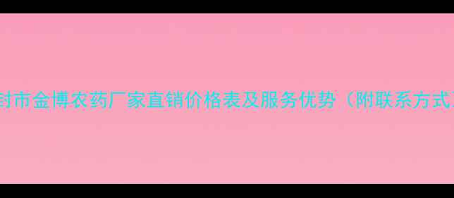 图片 登封市金博农药厂家直销价格表及服务优势（附联系方式）1