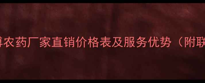 图片 登封市金博农药厂家直销价格表及服务优势（附联系方式）2