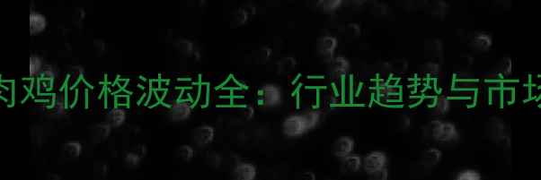 图片 白羽肉鸡价格波动全：行业趋势与市场预测