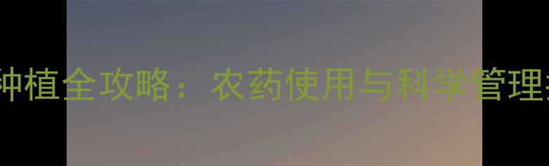 图片 白菜种植全攻略：农药使用与科学管理指南1