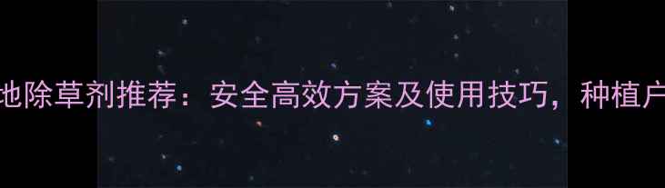 图片 白萝卜地除草剂推荐：安全高效方案及使用技巧，种植户必看！