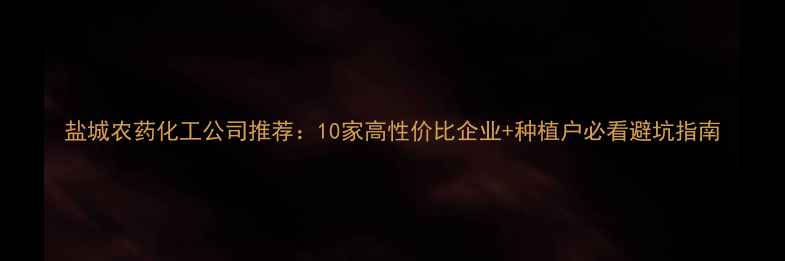 图片 盐城农药化工公司推荐：10家高性价比企业+种植户必看避坑指南
