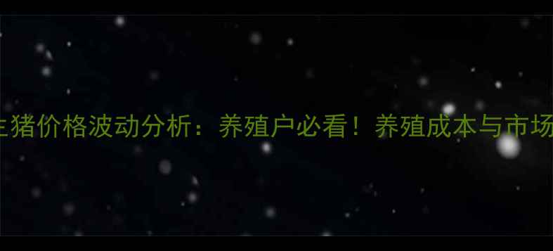 图片 盘州市生猪价格波动分析：养殖户必看！养殖成本与市场趋势全2