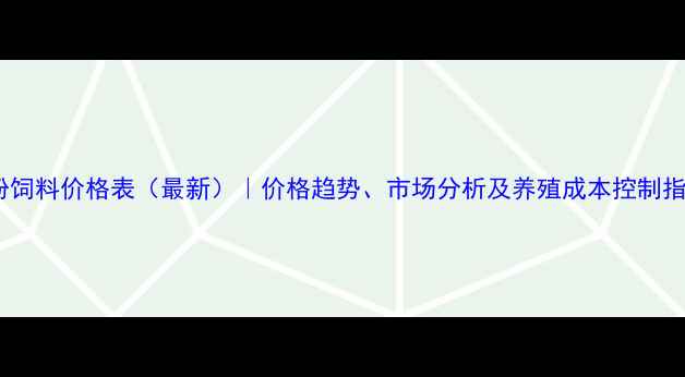 图片 石粉饲料价格表（最新）｜价格趋势、市场分析及养殖成本控制指南2