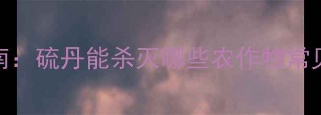 图片 硫丹农药高效防治指南：硫丹能杀灭哪些农作物常见害虫及科学使用要点