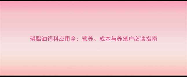 图片 磷脂油饲料应用全：营养、成本与养殖户必读指南