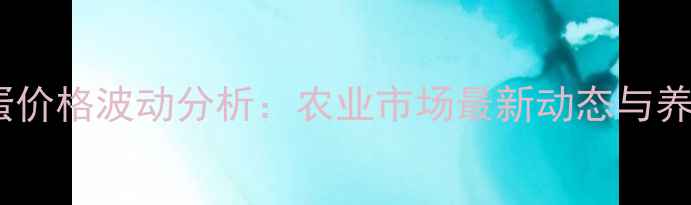 图片 祥云鸡蛋价格波动分析：农业市场最新动态与养殖技术2