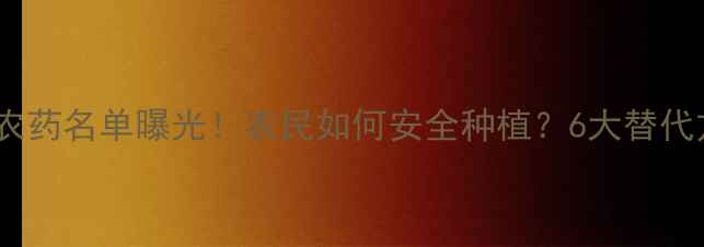 图片 禁用农药名单曝光！农民如何安全种植？6大替代方案2