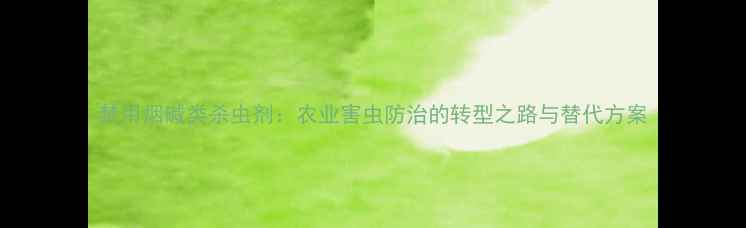 图片 禁用烟碱类杀虫剂：农业害虫防治的转型之路与替代方案