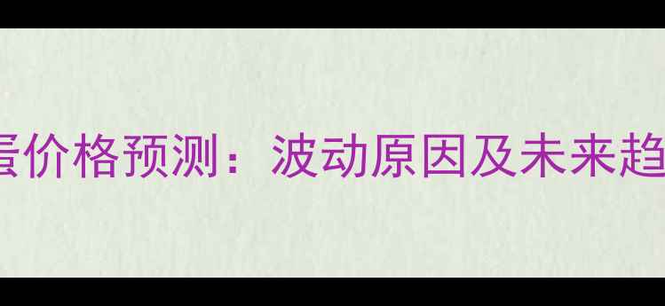 图片 福州鸡蛋价格预测：波动原因及未来趋势分析1