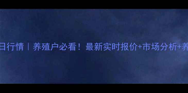 图片 福清生猪价格今日行情｜养殖户必看！最新实时报价+市场分析+养殖建议（附图）