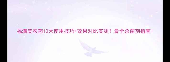 图片 福满美农药10大使用技巧+效果对比实测！最全杀菌剂指南1