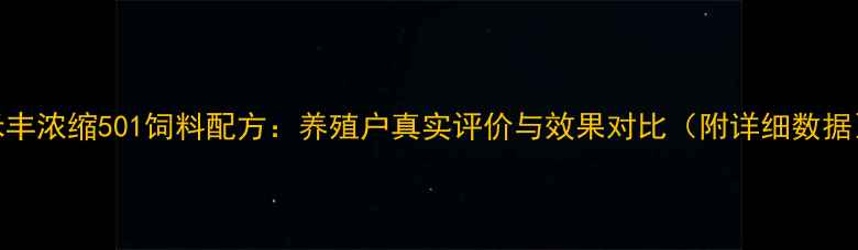 图片 禾丰浓缩501饲料配方：养殖户真实评价与效果对比（附详细数据）