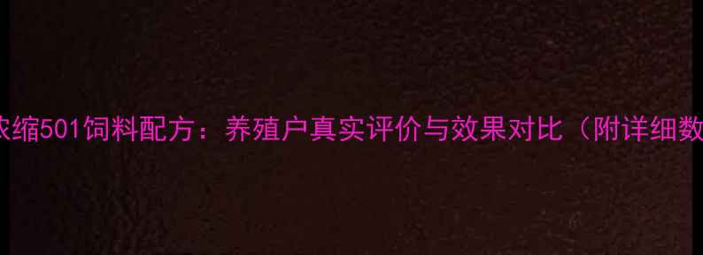 图片 禾丰浓缩501饲料配方：养殖户真实评价与效果对比（附详细数据）1