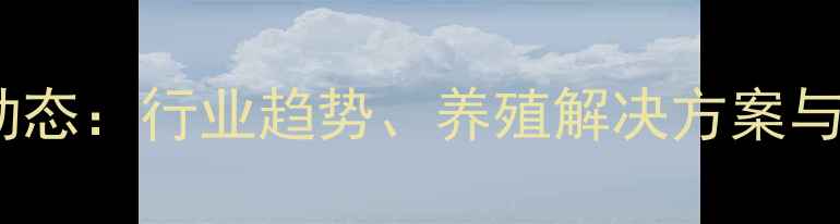 图片 禾丰饲料动态：行业趋势、养殖解决方案与市场展望1