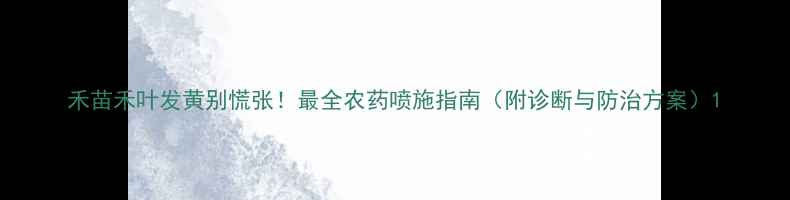 图片 禾苗禾叶发黄别慌张！最全农药喷施指南（附诊断与防治方案）1