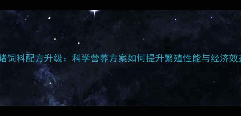 图片 种公猪饲料配方升级：科学营养方案如何提升繁殖性能与经济效益？1