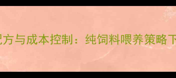 图片 科学养猪的饲料配方与成本控制：纯饲料喂养策略下的经济效益分析1