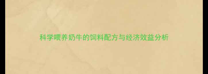 图片 科学喂养奶牛的饲料配方与经济效益分析
