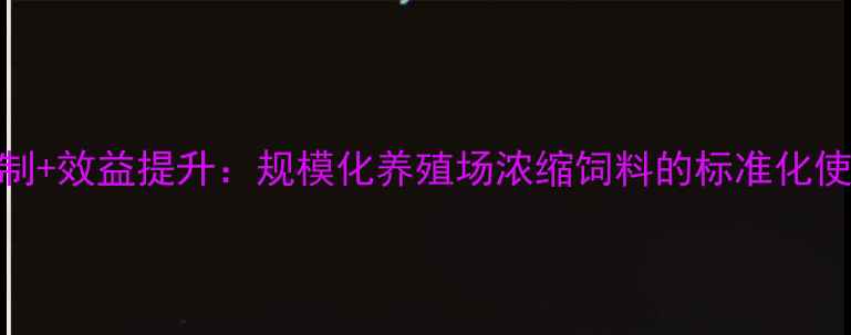 图片 科学配比+成本控制+效益提升：规模化养殖场浓缩饲料的标准化使用指南（新版）2