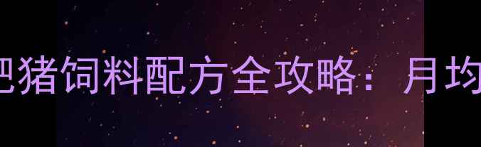 图片 科学配比降成本｜育肥猪饲料配方全攻略：月均增重15斤的黄金方案2