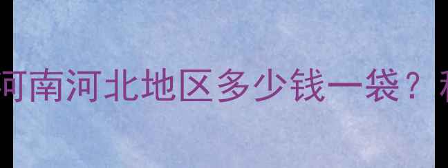图片 科瘟净价格大！山东河南河北地区多少钱一袋？种植户必看选购指南1