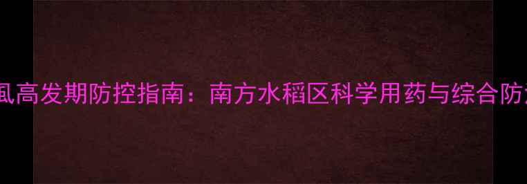 图片 稻飞虱高发期防控指南：南方水稻区科学用药与综合防治全1