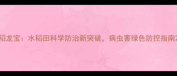 图片 稻龙宝：水稻田科学防治新突破，病虫害绿色防控指南2