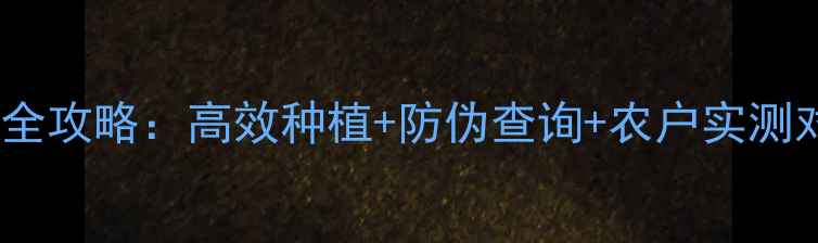 图片 穗黄金农药使用全攻略：高效种植+防伪查询+农户实测对比（附配方）1