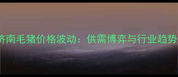 图片 第三季度济南毛猪价格波动：供需博弈与行业趋势深度调查1
