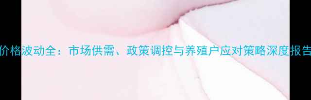 图片 第四季度恩施猪肉价格波动全：市场供需、政策调控与养殖户应对策略深度报告（湖北恩施地区）