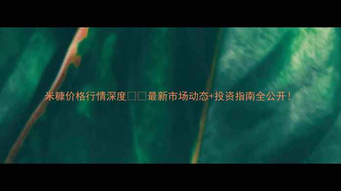 图片 米糠价格行情深度🌾📈最新市场动态+投资指南全公开！