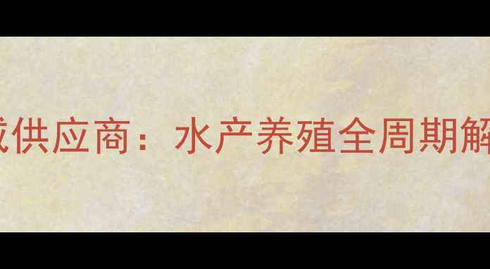 图片 粤海饲料湛江经销点权威供应商：水产养殖全周期解决方案及养殖技术支持2