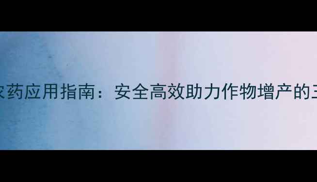 图片 糖分提升型农药应用指南：安全高效助力作物增产的三大核心技术