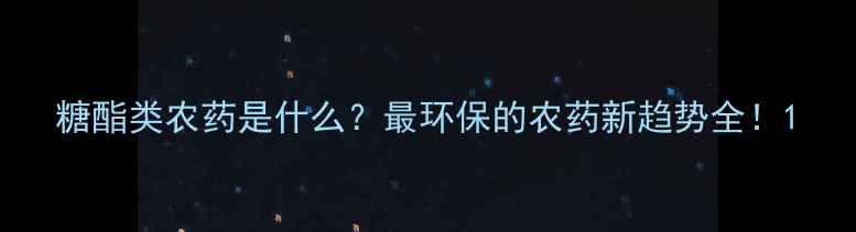 图片 糖酯类农药是什么？最环保的农药新趋势全！1