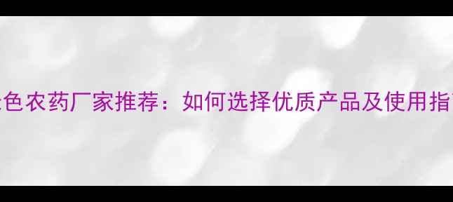 图片 绿色农药厂家推荐：如何选择优质产品及使用指南