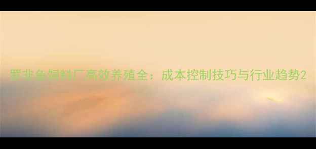 图片 罗非鱼饲料厂高效养殖全：成本控制技巧与行业趋势2