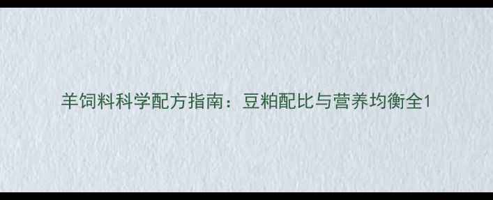 图片 羊饲料科学配方指南：豆粕配比与营养均衡全1