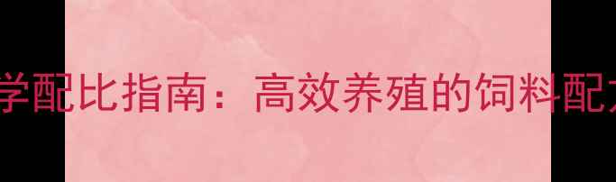 图片 羊饲料颗粒科学配比指南：高效养殖的饲料配方与制作技巧1