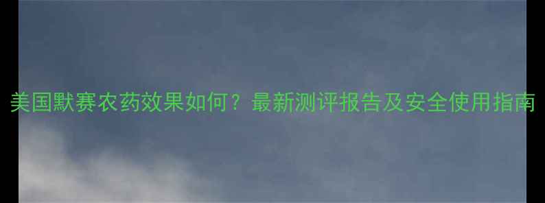 图片 美国默赛农药效果如何？最新测评报告及安全使用指南