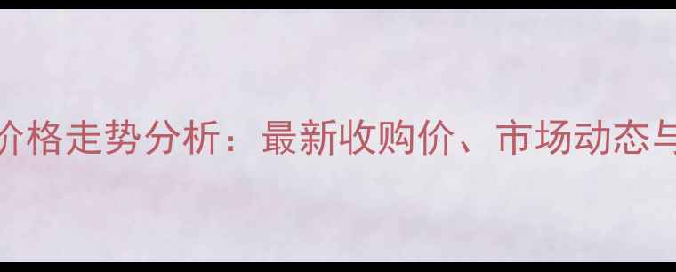 图片 聊城玉米价格走势分析：最新收购价、市场动态与未来预测