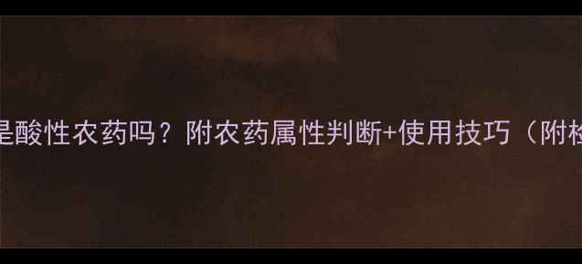 图片 联苯菊酯是酸性农药吗？附农药属性判断+使用技巧（附检测方法）