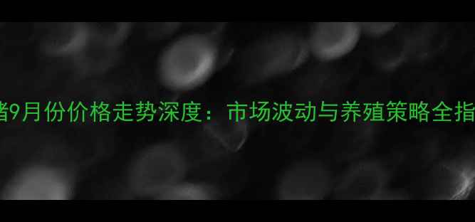 图片 肉猪9月份价格走势深度：市场波动与养殖策略全指南1