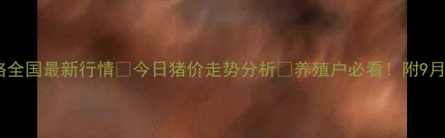 图片 肥猪价格全国最新行情🔥今日猪价走势分析📈养殖户必看！附9月价格表2