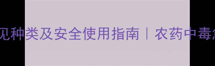 图片 胃毒农药常见种类及安全使用指南｜农药中毒急救全攻略1