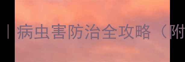 图片 脐橙种植专用农药推荐｜病虫害防治全攻略（附用药清单+操作视频）1