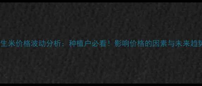 图片 花生米价格波动分析：种植户必看！影响价格的因素与未来趋势1