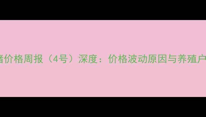 图片 英德市生猪价格周报（4号）深度：价格波动原因与养殖户应对策略1
