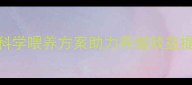 图片 英美尔全阶段饲料：科学喂养方案助力养殖效益提升，养殖户必看全！