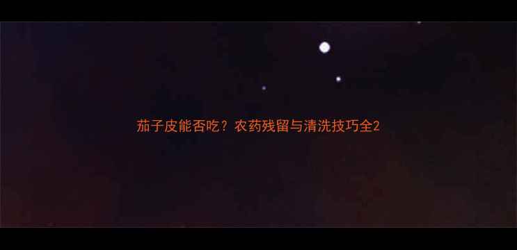 图片 茄子皮能否吃？农药残留与清洗技巧全2